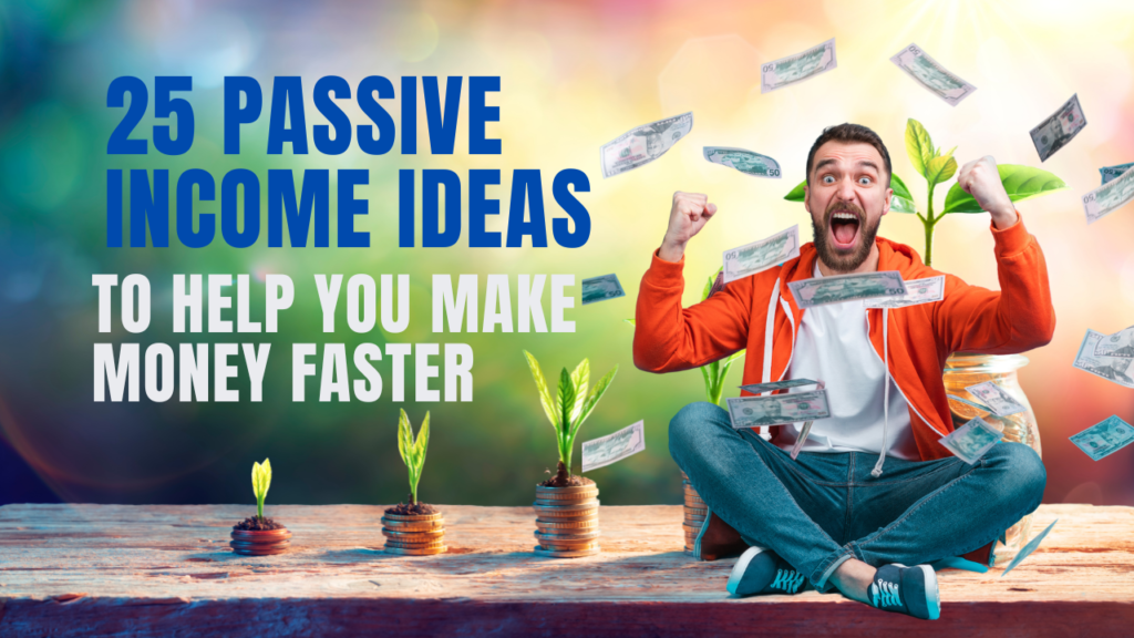 25 Passive Income Ideas To Help You Make Money Faster